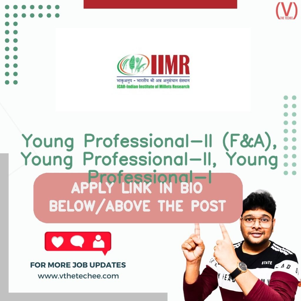 Young Professional-II (F&A), Young Professional-II, Young Professional-I at ICAR – INDIAN INSTITUTE OF MILLETS RESEARCH